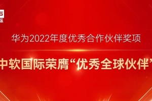 华为2022年度伙伴奖项正式揭晓！中软国际荣膺“优秀全球伙伴”殊荣